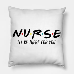 Nurse I'll Be There For You Pillow