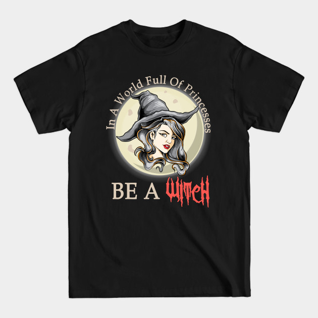 Discover In A World Full Of Princesses Be A Witch - In A World Full Of Princesses - T-Shirt