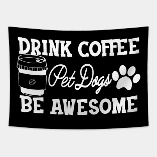 Dog and Coffee - Drink Coffee Pet dogs be awesome Tapestry