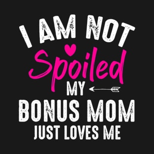 I'm Not Spoiled My Bonus Mom Loves Me Funny Family Friend T-Shirt