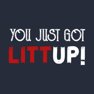 you just got litt up T-Shirt