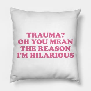 Trauma? Oh You Mean The Reason I'm Hilarious, Funny y2k Trauma Shirt, Gift for Friend, Therapy Tees, Mental Health Shirt, PTSD Pillow