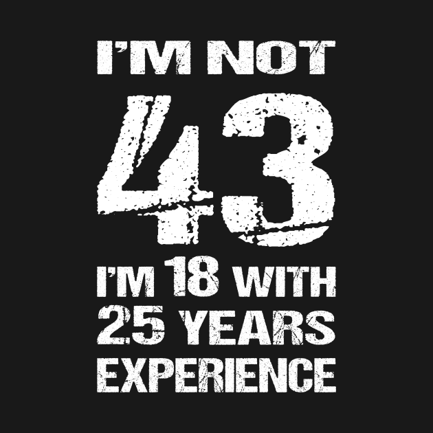 I'M NOT 43, I'M 18 WITH 25 YEARS EXPERIENCE by BTTEES