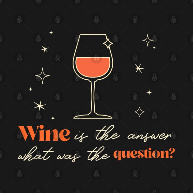 Wine is the answer what was the question? by ArtsyStone