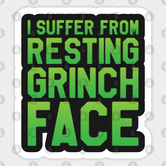 I Suffer From Resting Grinch Face Funny Christmas Grinch Sticker Teepublic