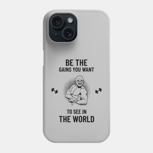 Be the gains You Want To See in the World Phone Case