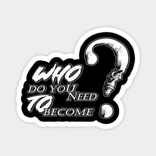 Who do you need to become? Magnet