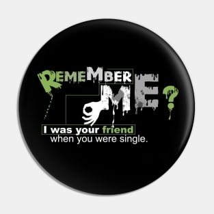 Remember me? I was your friend when you were single. Pin