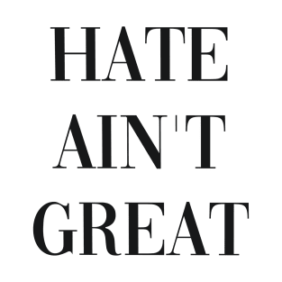 HATE AINT GREAT T-Shirt