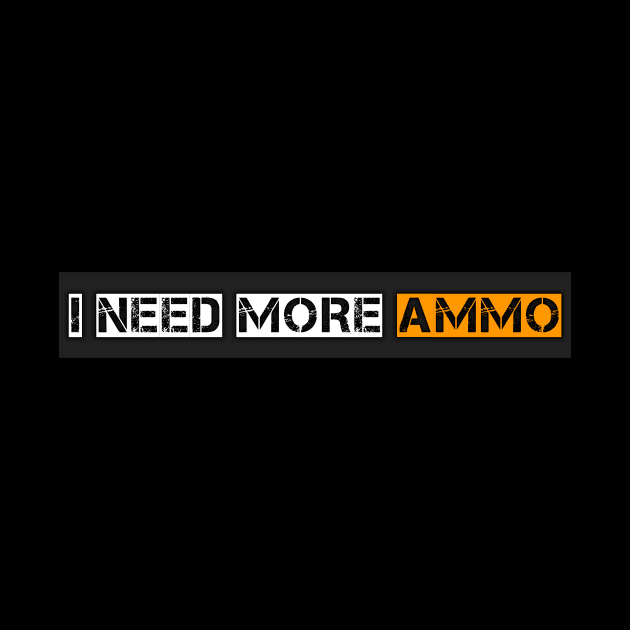 I Need More Ammo by Aim For The Face