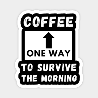 Coffee One way to servive the morning funny quote Magnet