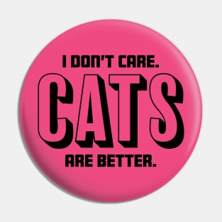 I Don't Care Cats Are Better - Cat Lover Pin