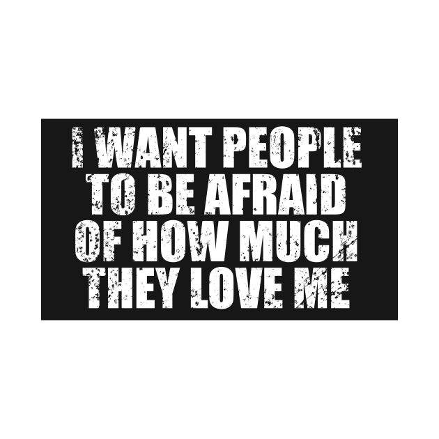 I Want People To Be Afraid Of How Much They Love Me by CarlsenOP