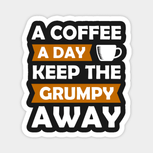 A Coffee A Day Keep The Grumpy Away Magnet