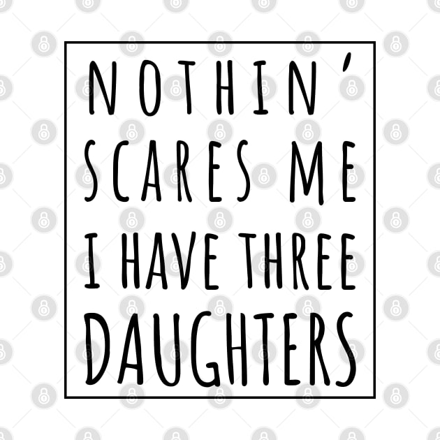 Nothin' Scares Me I Have Three Daughters. | Perfect Funny Gift for Dad Mom vintage. by VanTees