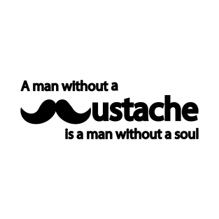 A man without a mustache is a man without a soul T-Shirt