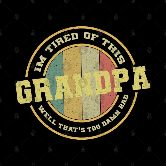 Im Tired of This Grandpa Well That's Too Damn Bad by GreenSpaceMerch