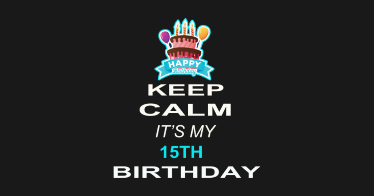 Keep Calm It's My 15TH Birthday 15 Years Old Gift - Birthday - T-Shirt