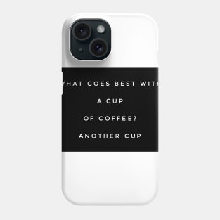 What goes best with a cup of coffee? Another cup Phone Case