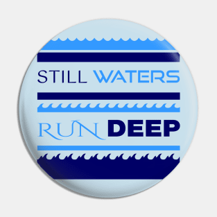 Still Waters Run Deep Pin