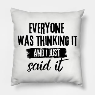 Everyone Was Thinking It And I Just Said It Funny Sarcasm of Dark Humor Student Pillow