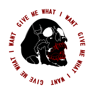 Give Me What I Want T-Shirt