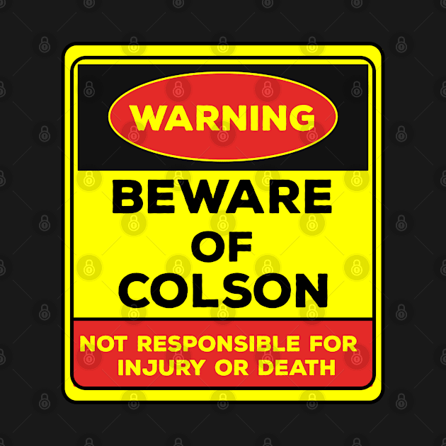 Beware Of Colson/Warning Beware Of Colson Not Responsible For Injury Or Death/gift for Colson by Abddox-99