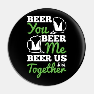 BEER YOU BEER ME BEER US TOGETHER (white) Pin