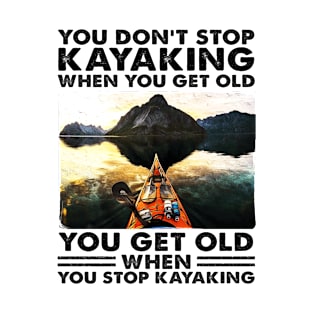 You Get Old When You Stop Kayaking Design, Kayak Lover Gift Idea T-Shirt