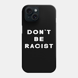 Don't Be Racist Phone Case