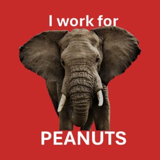 Elephant I Work For Peanuts Funny Design T-Shirt