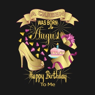 A Queen Was Born In August Happy Birthday To Me T-Shirt