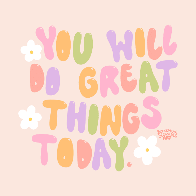 you will do great things today by Roxanne Stewart Art