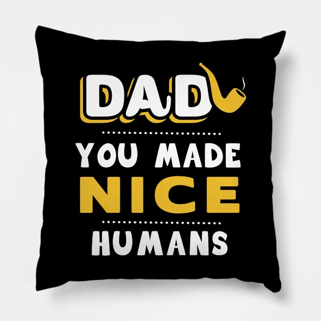 DAD, You made nice humans Pillow by Parrot Designs