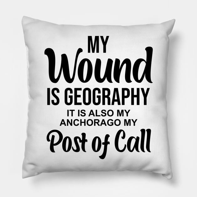 My wound is geography It is also my anchorage my post of call Pillow by potatonamotivation