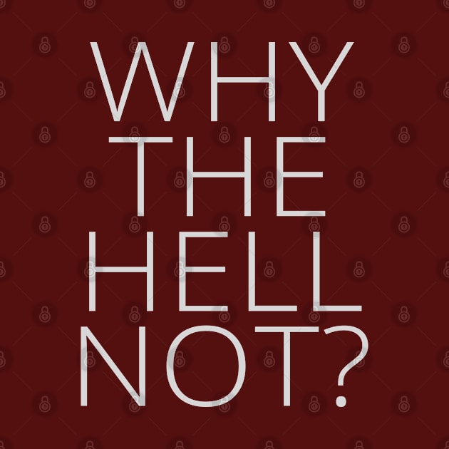 Why the Hell Not? by MotoGirl