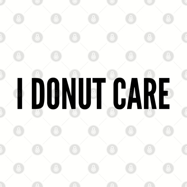 Cute - I Donut Care - Funny Joke Statement Humor Slogan Quotes by sillyslogans