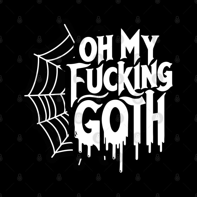 Oh My Fu**ing Goth - Edgy Gothic Slogan - Bold Statement Spiderweb Design by Skull Riffs & Zombie Threads