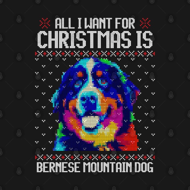 All I Want for Christmas is Bernese Mountain - Christmas Gift for Dog Lover by Ugly Christmas Sweater Gift