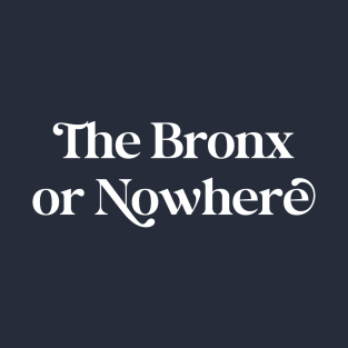 The Bronx or Nowhere T-Shirt