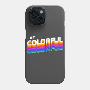 Be Colorful Phone Case