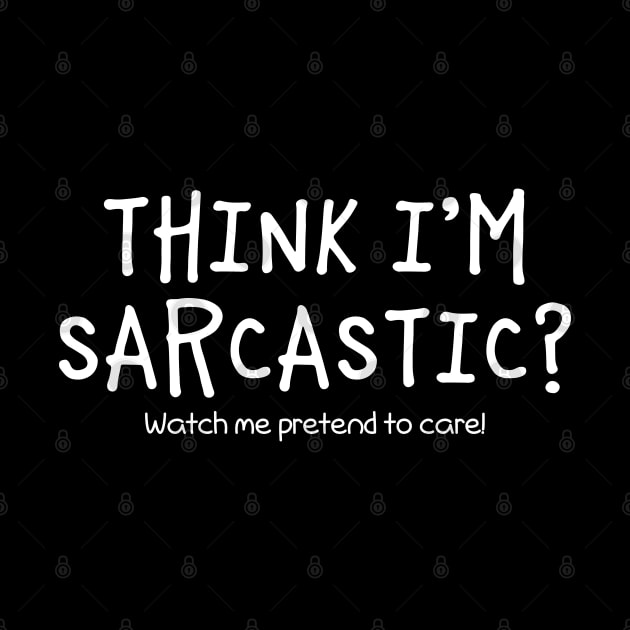 Think I'm Sarcastic? Watch Me Pretend To Care. by PeppermintClover