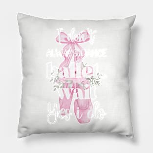 I Don't Always Dance Ballet Wait Yes I Do, Ballet lovers, Funny ballerina quote ballet dancer girls Pillow