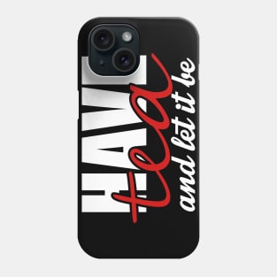 Have tea and let it be Phone Case