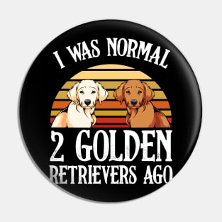 I Was Normal 2 Golden Retrievers Ago - Dog Owner Saying Pin