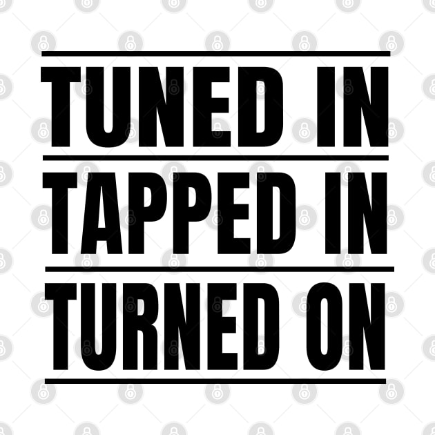 Tuned in Tapped in Turned On in Life by tnts