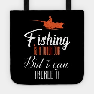 Fishing is a tough job but i can tackle it Tote