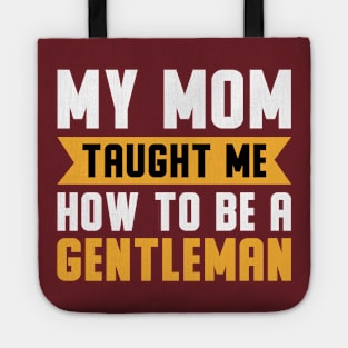 My Mom Taught Me How To Be A Gentleman Tote