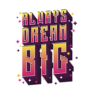 Always Dream Big - Motivational Words T-Shirt