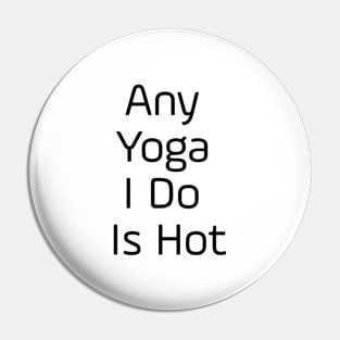 Any Yoga I Do Is Hot Pin